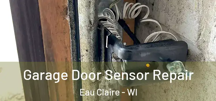 Garage Door Sensor Repair Eau Claire - WI