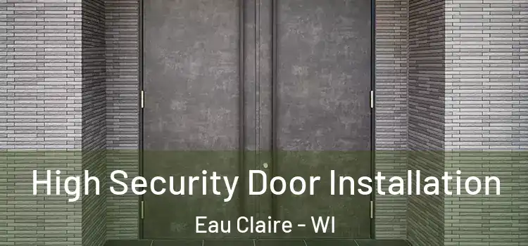 High Security Door Installation Eau Claire - WI